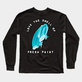 Love the smell of fresh paint Long Sleeve T-Shirt